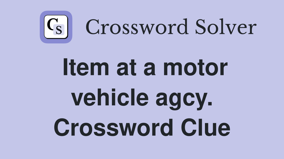 Item at a motor vehicle agcy. Crossword Clue Answers Crossword Solver